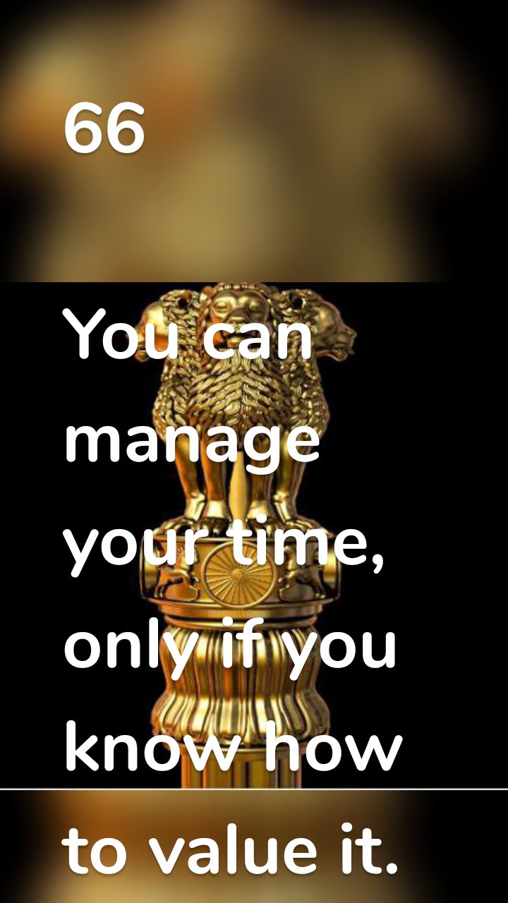 66

You can manage your time, only if you know how to value it. 99